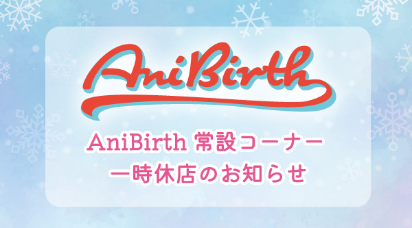 AniBirth常設コーナー 一時休店のお知らせ