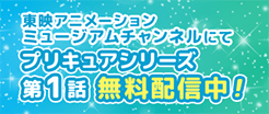 東映アニメミュージアムチャンネルにてプリキュアシリーズ 第1話 無料配信中！